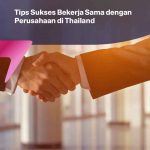 Tips Sukses Bekerja Sama dengan Perusahaan di Thailand
