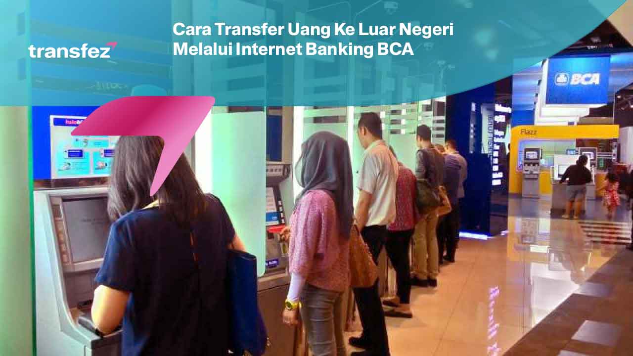Cara Transfer Uang Ke Luar Negeri Melalui Internet Banking BCA