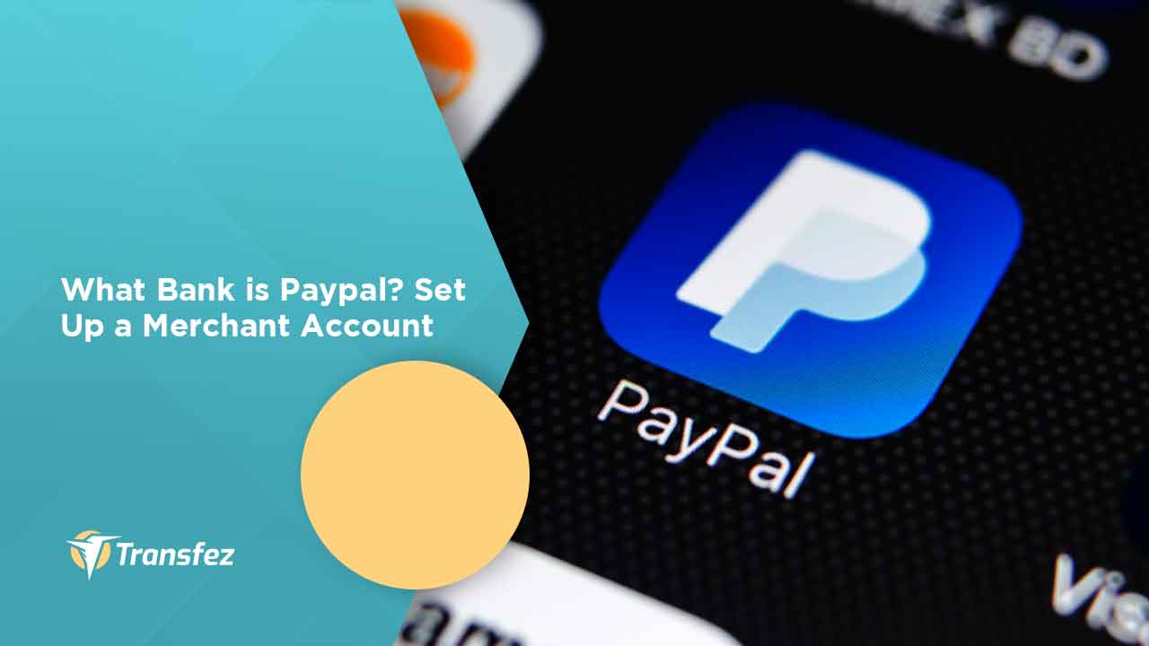 What Bank is Paypal? Set Up a Merchant Account