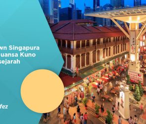China Town Singapura dengan Nuansa Kuno yang Bersejarah