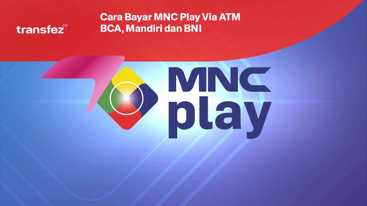 Cara Bayar MNC Play Via ATM BCA, Mandiri dan BNI