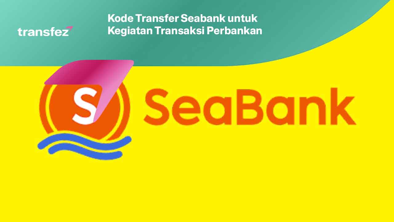 Kode Transfer Seabank untuk Kegiatan Transaksi Perbankan