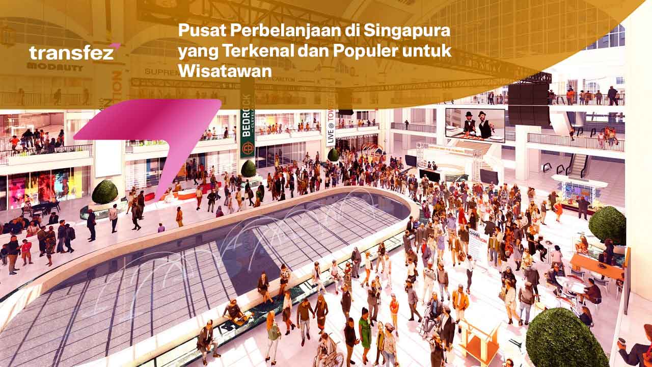 Pusat Perbelanjaan di Singapura yang Terkenal dan Populer untuk Wisatawan
