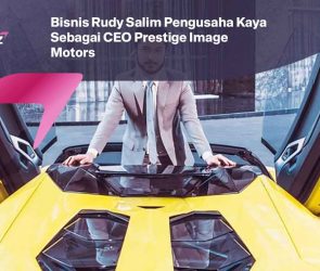 Bisnis Rudy Salim Pengusaha Kaya Sebagai CEO Prestige Image Motors