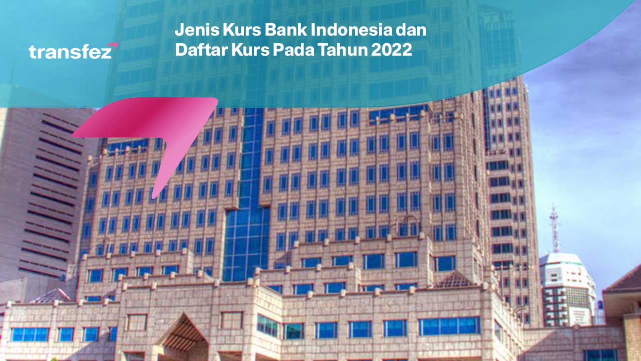 Jenis Kurs Bank Indonesia dan Daftar Kurs Pada Tahun 2022