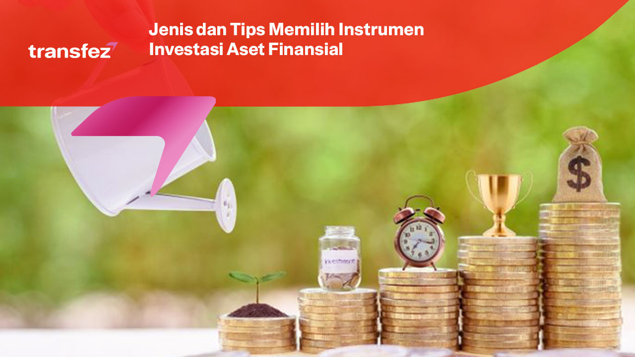 Jenis dan Tips Memilih Instrumen Investasi Aset Finansial